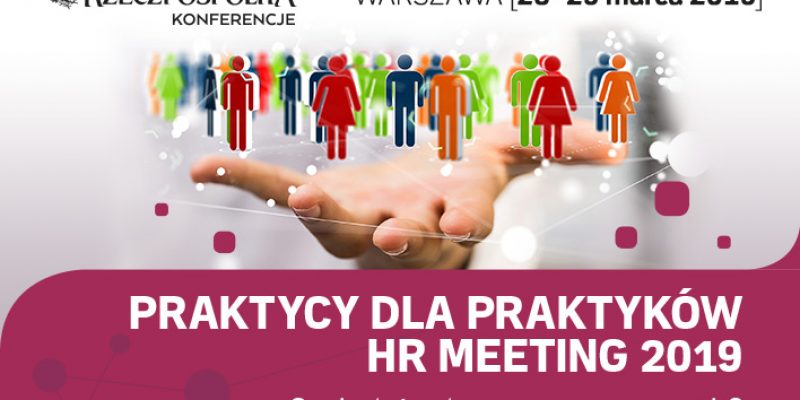 Praktycy dla praktyków HR Meeting 2019 – Czy jesteś gotowy na nowe wyzwania?